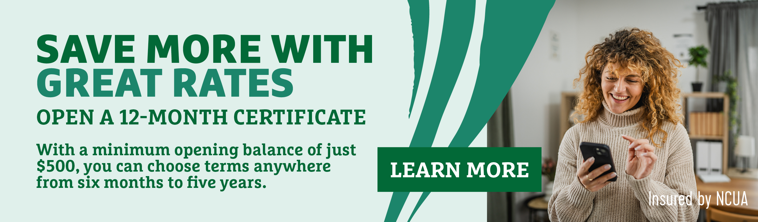 Advertisement for a 12-month certificate with a minimum opening balance of $500, offering flexible terms from six months to five years. A person is smiling while looking at a smartphone, standing in a modern office environment. The ad includes a green and white color scheme with the text "Save more with great rates" and the logo "Insured by NCUA".